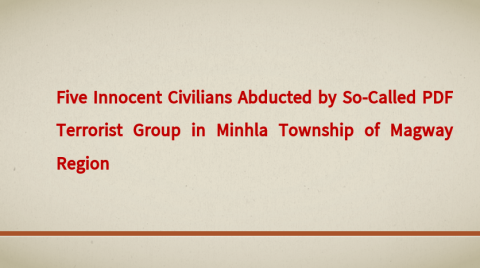 Five Innocent Civilians Abducted by So-Called PDF Terrorist Group in Minhla Township of Magway Region
