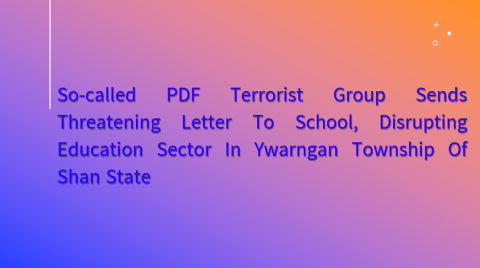 So-Called PDF Terrorist Group Sends Threatening Letter to School, Disrupting Education Sector in Ywarngan Township of Shan State