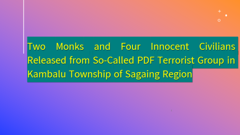 Two Monks and Four Innocent Civilians Released from So-Called PDF Terrorist Group in Kambalu Township of Sagaing Region
