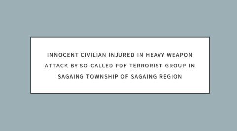 Innocent Civilian Injured in Heavy Weapon Attack by So-Called PDF Terrorist Group in Sagaing Township of Sagaing Region