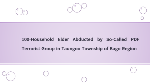 100-Household Elder Abducted by So-Called PDF Terrorist Group in Taungoo Township of Bago Region 