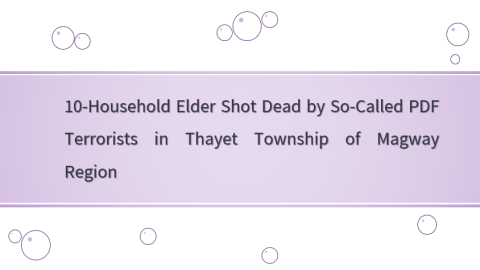 10-Household Elder Shot Dead by So-Called PDF Terrorists in Thayet Township of Magway Region
