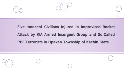 Five Innocent Civilians Injured in Improvised Rocket Attack by KIA Armed Insurgent Group and So-Called PDF Terrorists in Hpakan Township of Kachin State