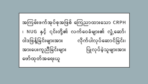 အကြမ်းဖက်အုပ်စုအဖြစ် ကြေညာထားသော CRPH ၊ NUG နှင့် ၎င်းတို့၏ လက်ဝေခံများ၏ လှုံ့ဆော်၊ ဝါဒဖြန့်ခြင်းများအား လိုက်ပါလုပ်ဆောင်ခြင်း၊ အားပေးကူညီခြင်းများ ပြုလုပ်ခဲ့သူများအား ဖော်ထုတ်အရေးယူ