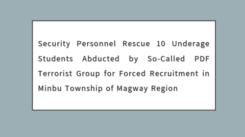 Security Personnel Rescue 10 Underage Students Abducted by So-Called PDF Terrorist Group for Forced Recruitment in Minbu Township of Magway Region