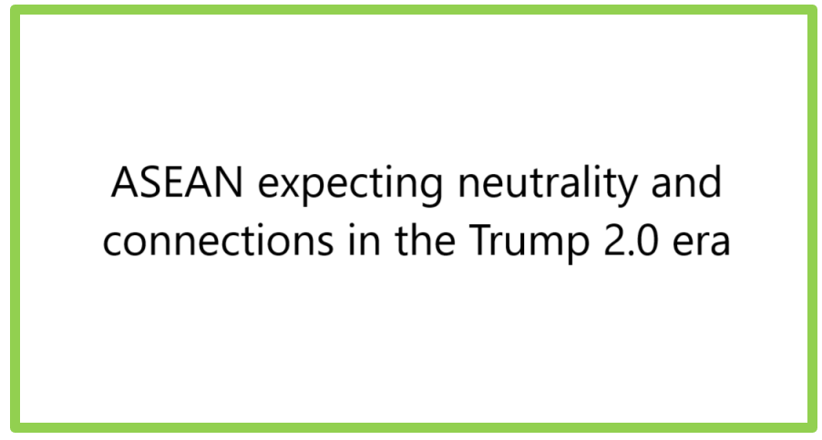 ASEAN expecting neutrality and connections in the Trump 2.0 era