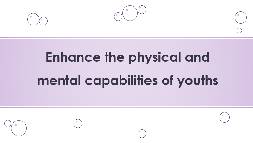 Enhance the physical and mental capabilities of youths