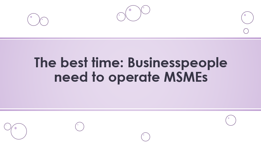 The best time: Businesspeople need to operate MSMEs